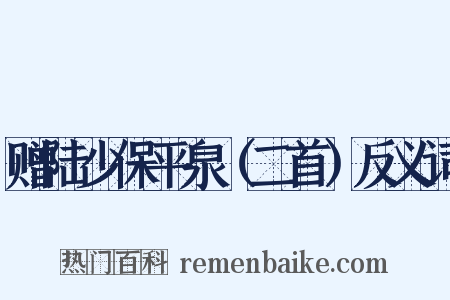 赠陆少保平泉（二首）反义词是什么意思的图片